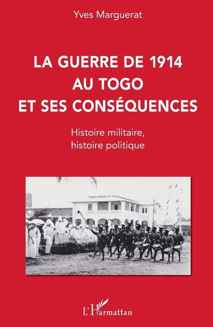 Ãtudes Africaines La guerre de 1914 au Togo et ses consÃ©quences: Histoire militaire, histoire politique, (Paperback)