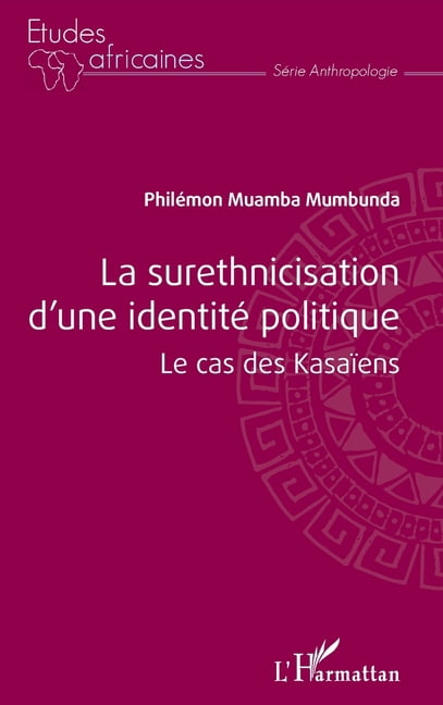 Ãtudes Africaines La surethnicisation d'une identitÃ© politique: Le cas des KasaÃ¯ens, (Paperback)