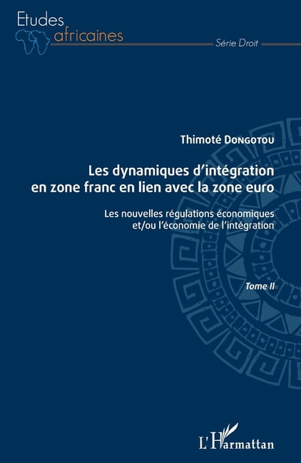 Ãtudes Africaines Les dynamiques d'intÃ©gration en zone franc en lien avec la zone euro Tome II: Les nouvelles rÃ©gulations Ã©conomiques et/o, (Paperback)
