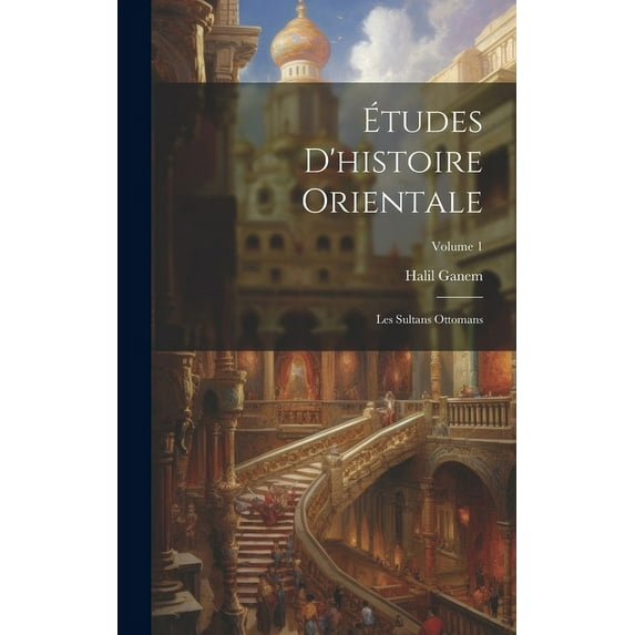 Études D'histoire Orientale : Les Sultans Ottomans; Volume 1 (Hardcover)