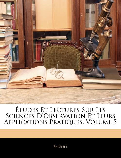 Études Et Lectures Sur Les Sciences d'Observation Et Leurs Applications Pratiques, Volume 5 (Paperback)