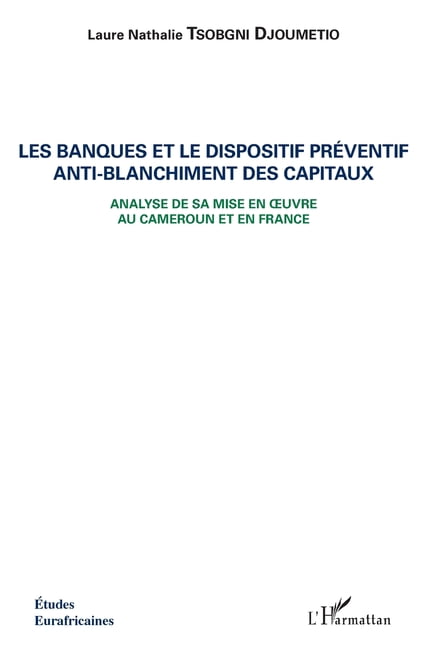 Ãtudes Eurafricaines Les banques et le dispositif prÃ©ventif anti-blanchiment des capitaux: Analyse de sa mise en oeuvre au Cameroun et en Fra, (Paperback)