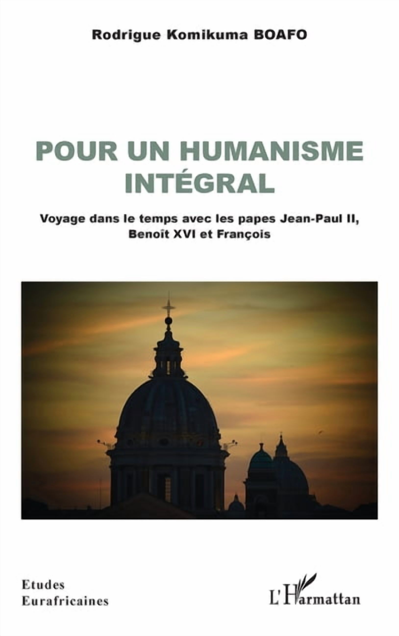 Ãtudes Eurafricaines Pour un humanisme intÃ©gral: Voyage dans le temps avec les papes Jean-Paul II, BenoÃ®t XVI et FranÃ§ois, (Paperback)