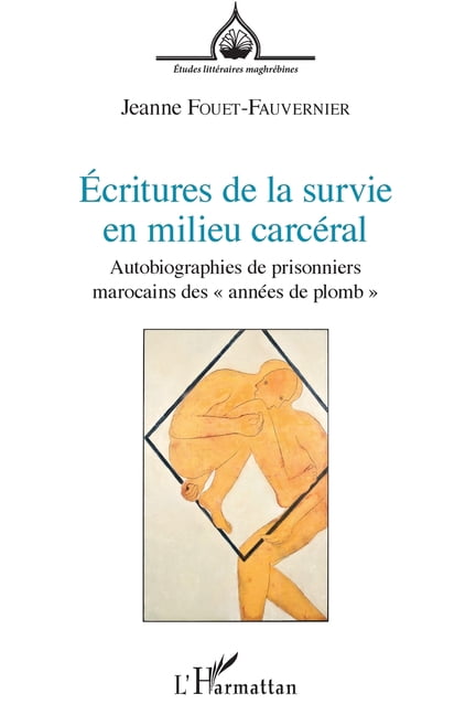 Ãtudes LittÃ©raires MaghrÃ©bines Ãcritures de la survie en milieu carcÃ©ral: Autobiographies de prisonniers marocains des "annÃ©es de plomb", (Paperback)