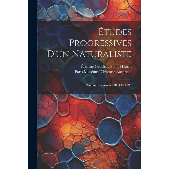 Études Progressives D'un Naturaliste: Pendant Les Années 1834 Et 1835 (Paperback)