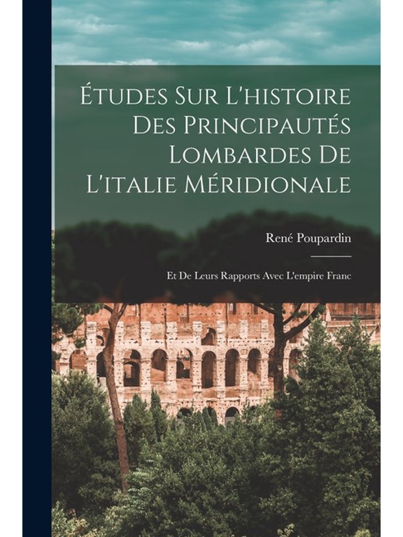 Ãtudes Sur L'histoire Des Principautés Lombardes De L'italie Méridionale: Et De Leurs Rapports Avec L'empire Franc, (Paperback)