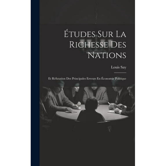 Études Sur La Richesse Des Nations: Et Réfutation Des Principales Erreurs En Économie Politique (Hardcover)