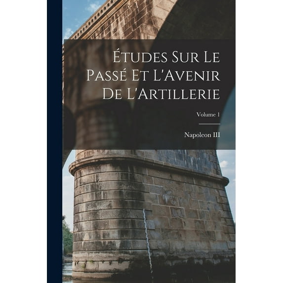 Études Sur Le Passé Et L'Avenir De L'Artillerie; Volume 1 (Paperback)