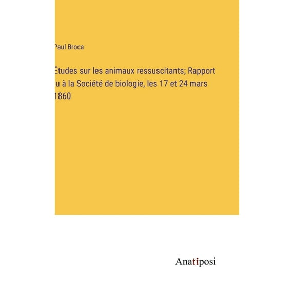 Ãtudes sur les animaux ressuscitants; Rapport lu à la Société de biologie, les 17 et 24 mars 1860, (Hardcover)