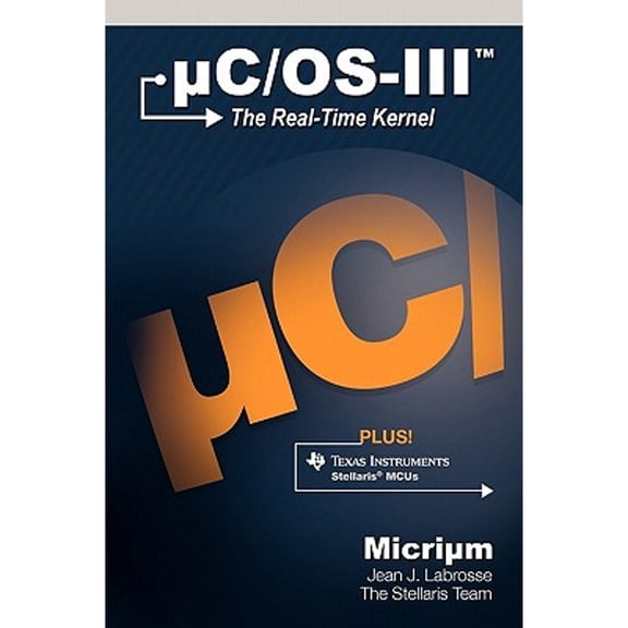 Pre-Owned uC/OS-III: The Real-Time Kernel and the Texas Instruments Stellaris MCUs (Hardcover) by Jean J Labrosse
