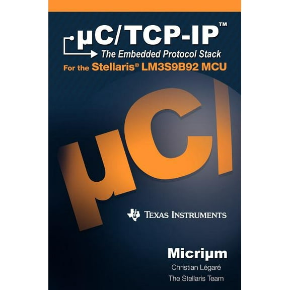 uC/TCP-IP: The Embedded Protocol Stack and the Texas Instruments LM3S9B92 (Hardcover)