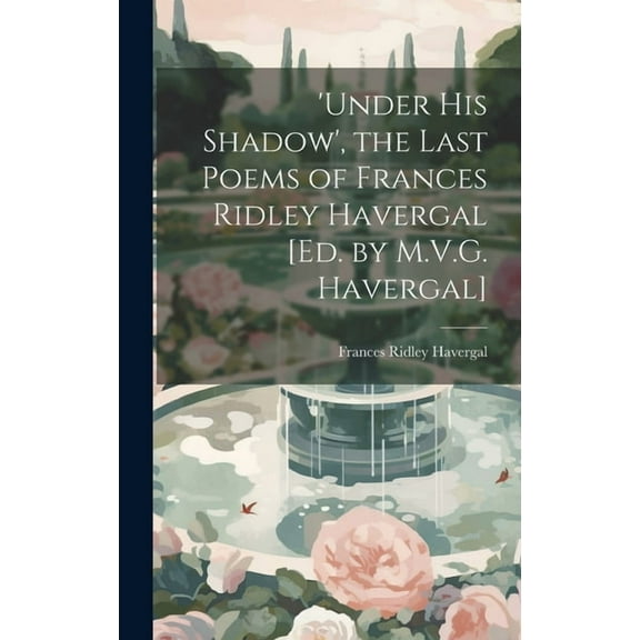'under His Shadow', the Last Poems of Frances Ridley Havergal [Ed. by M.V.G. Havergal] (Hardcover)