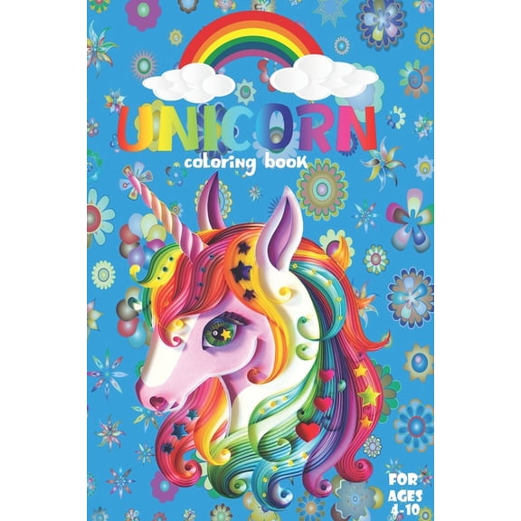 unicorn coloring book for ages 4-10 : 130+ completely unique unicorn coloring pages for kids ages 4-10! (Paperback)