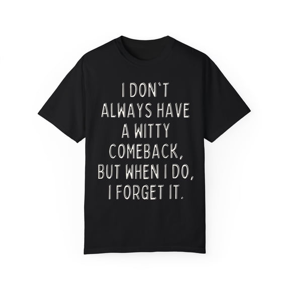 unny Saying I don't always Have a Witty Comeback Sarcasm Novelty Women Men Sarcasm Husband Mom Father Wife Unisex Garment-Dyed T-shirt