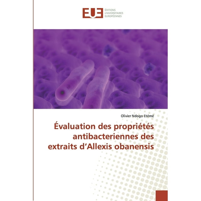 Évaluation des propriétés antibacteriennes des extraits d'Allexis obanensis (Paperback)