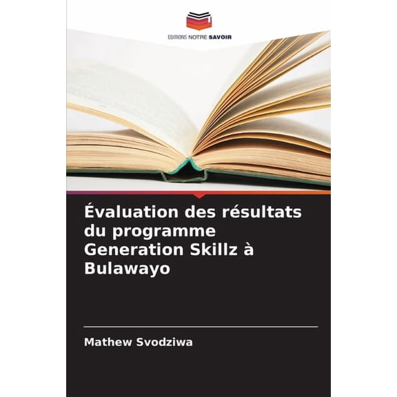 Ãvaluation des rÃ©sultats du programme Generation Skillz Ã  Bulawayo, (Paperback)