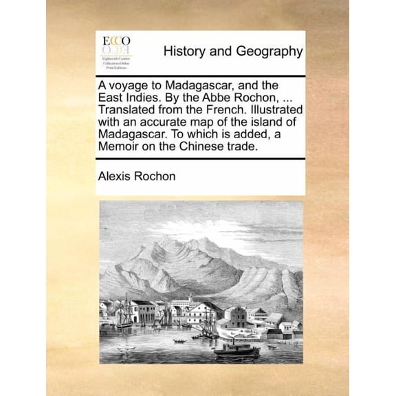 A voyage to Madagascar, and the East Indies. By the Abbe Rochon, ... Translated from the French. Illustrated with an accurate map of the island of Madagascar. To which is added, a Memoir on the Chines