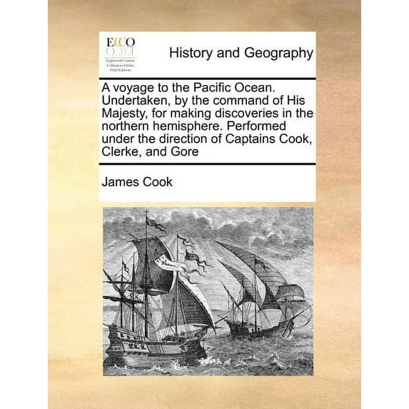 A voyage to the Pacific Ocean. Undertaken, by the command of His Majesty, for making discoveries in the northern hemisphere. Performed under the direction of Captains Cook, Clerke, and Gore (Paperback