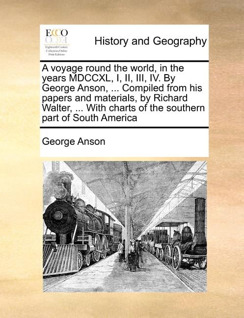 A voyage round the world, in the years MDCCXL, I, II, III, IV. By George Anson, ... Compiled from his papers and materials, by Richard Walter, ... With charts of the southern part of South America (Pa