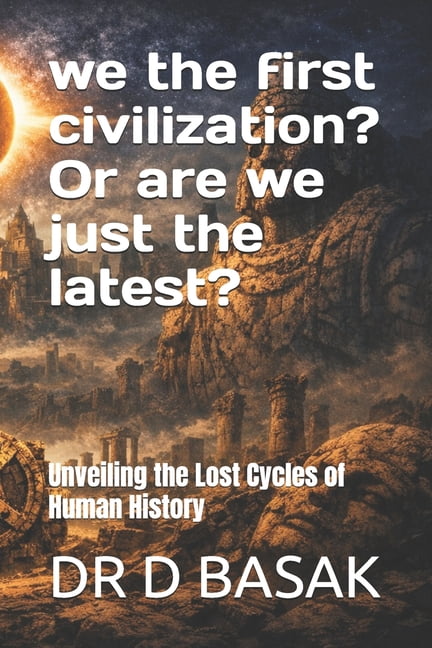we the first civilization? Or are we just the latest?: Unveiling the Lost Cycles of Human History, (Paperback)