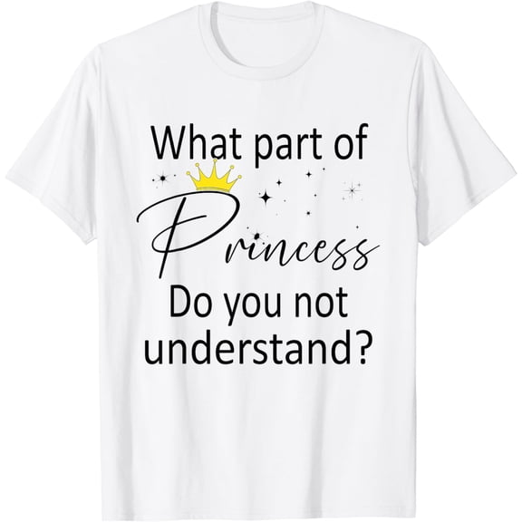 what Part of Princess do you not understand? Funny Princess T-Shirt