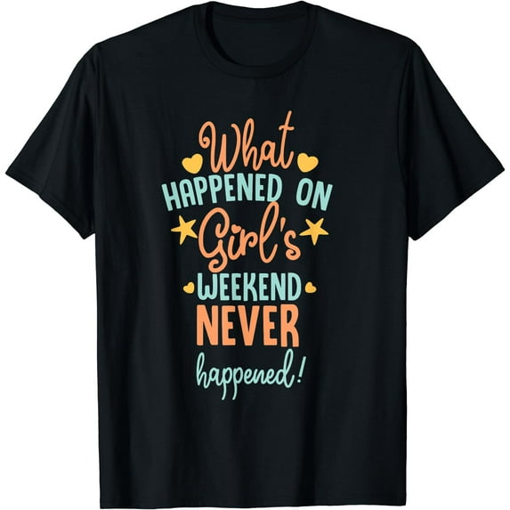 what happened on girls weekend never happend girls trip T-Shirt