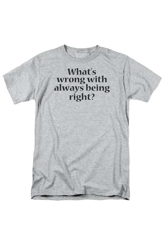what's wrong with always being right? humorous funny saying adult t-shirt