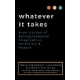 thumbnail image 1 of whatever it takes: true stories of entrepreneurial imagination, intention & impact, (Paperback), 1 of 1