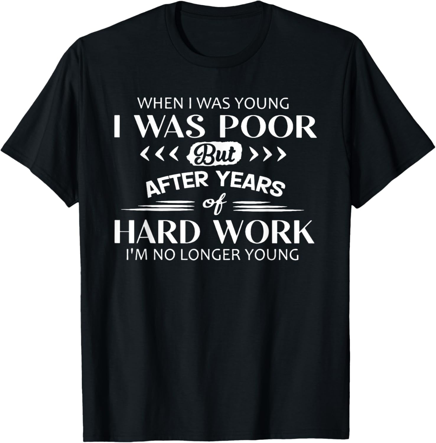 when i was young i was poor but after years of hard work TShirt