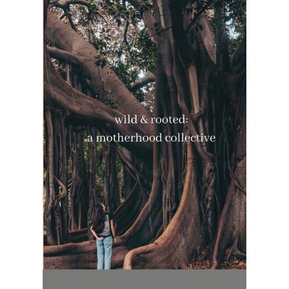 wild & rooted: a motherhood collective, (Paperback)