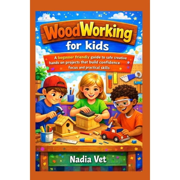 woodworking for kids: A beginner friendly guide to safe creative hands on projects that build confidence focus and pract, (Paperback)