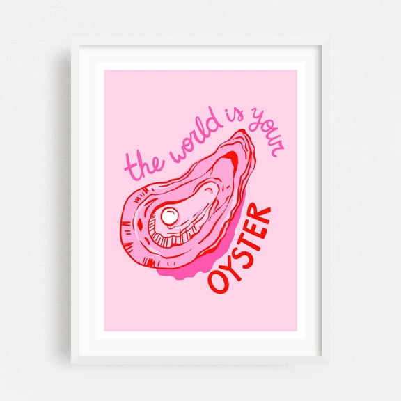 The world is your Oyster - Digital Art Quote Inspirational Typography Motivational Pop Art Humor Modern Art White Framed Wall Art Print 12 x 16 inches