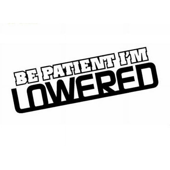 x2 Black - Be Patient I'm Lowered JDM Sticker Hellaflush illest Vinyl Decal
