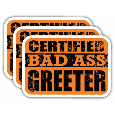 (x3) Certiefied Bad Ass Greeter Stickers | Cool Funny Occupation Job Career Gift Idea | 3M Sticker Vinyl Decal for Laptops, Hard Hats, Windows, Cars
