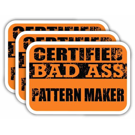 (x3) Certiefied Bad Ass Pattern Maker Stickers | Cool Funny Occupation Job Career Gift Idea | 3M Sticker Vinyl Decal for Laptops, Hard Hats, Windows, Cars