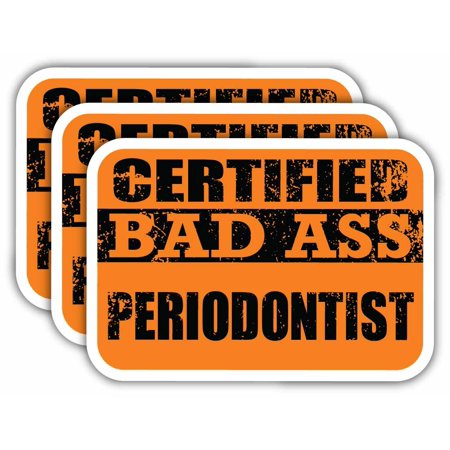 (x3) Certiefied Bad Ass Periodontist Stickers | Cool Funny Occupation Job Career Gift Idea | 3M Sticker Vinyl Decal for Laptops, Hard Hats, Windows, Cars