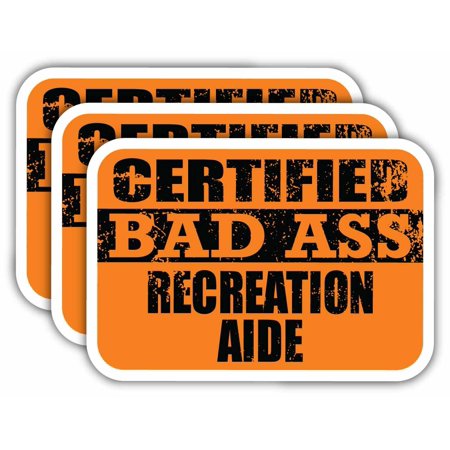 (x3) Certiefied Bad Ass Recreation Aide Stickers | Cool Funny Occupation Job Career Gift Idea | 3M Sticker Vinyl Decal for Laptops, Hard Hats, Windows, Cars