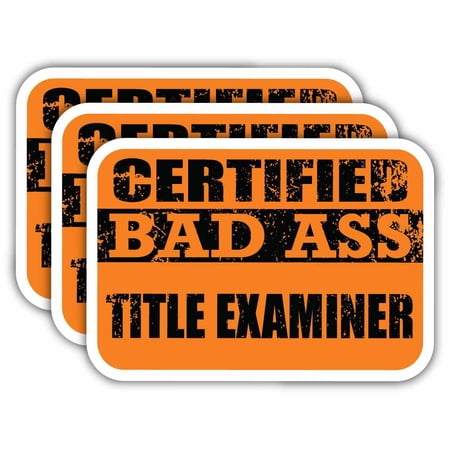 (x3) Certiefied Bad Ass Title Examiner Stickers | Cool Funny Occupation Job Career Gift Idea | 3M Sticker Vinyl Decal for Laptops, Hard Hats, Windows, Cars