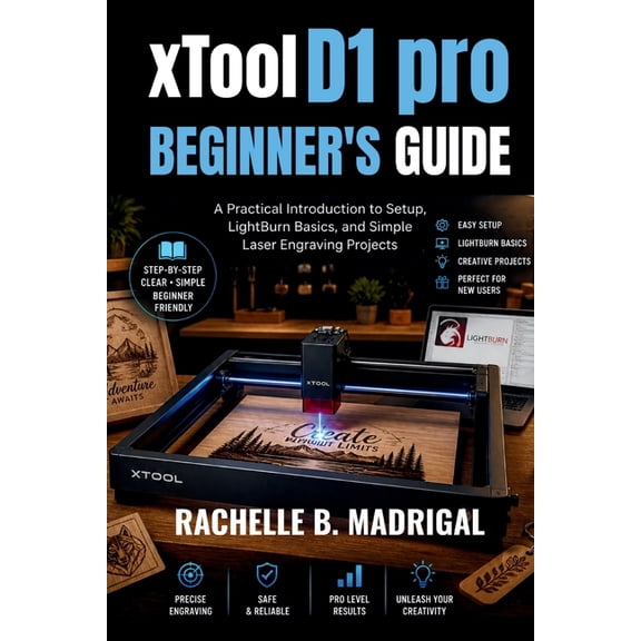 xTOOL D1 PRO BEGINNERS GUIDE: A Practical Introduction to Setup, LightBurn Basics, and Simple Laser Engraving Projects, (Paperback)