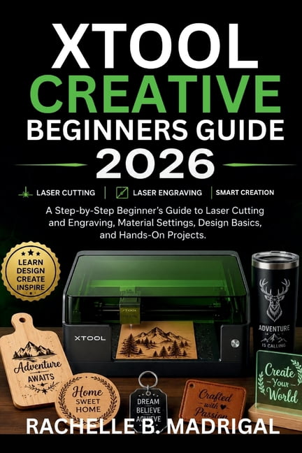 xTool Creative Beginner's Guide: A Stey by Step Beginner's Guide to Laser Cutting, and Engraving, Material Settings, Des, (Paperback)