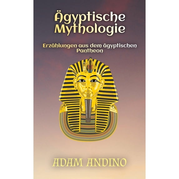 Ägyptische Mythologie: Erzählungen aus dem ägyptischen Pantheon, (Hardcover)