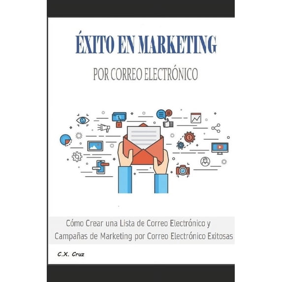 Éxito En Marketing Por Correo Electrónico: Cómo Crear una Lista de Correo Electrónico y Campañas de Marketing por Correo Electrónico Exitosas (Paperback)
