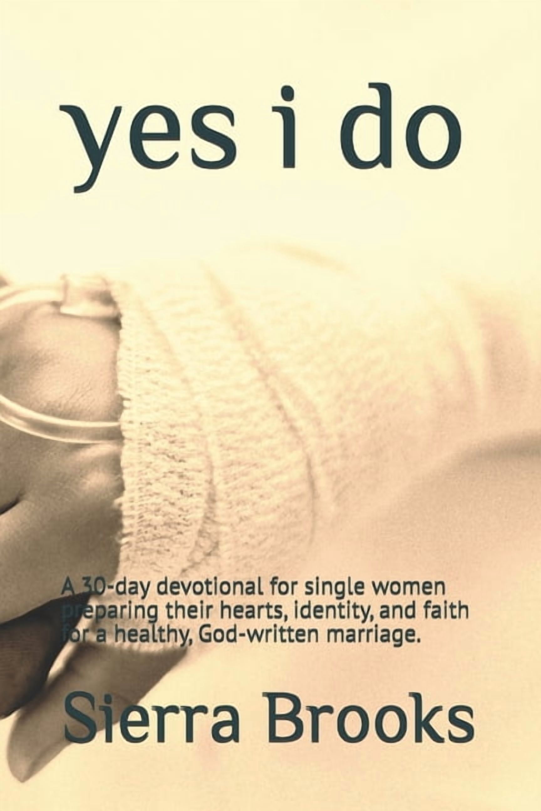 yes i do: A 30-day devotional for single women preparing their hearts, identity, and faith for a healthy, God-written ma, (Paperback)