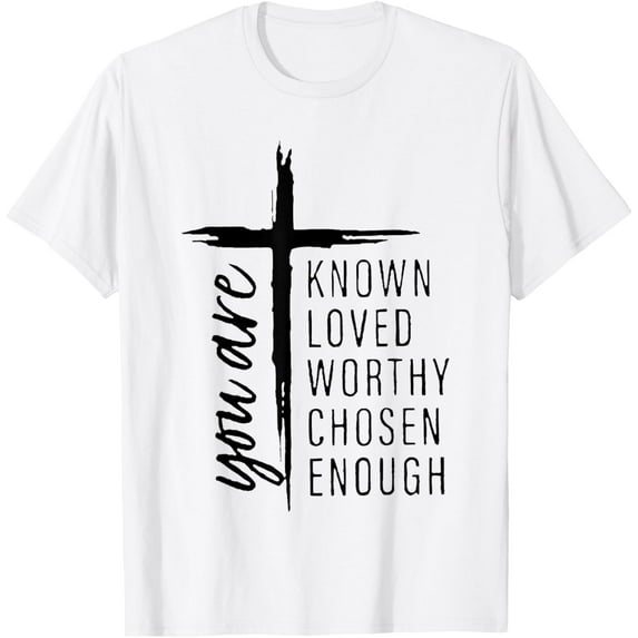you are known loved worthy chosen enough T-Shirt Tops Tee