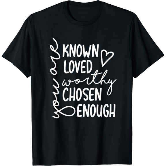you are known loved worthy chosen enough faith christian T-Shirt