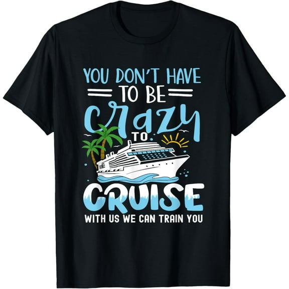 you don't have to be crazy to cruise with us we can train yo T-Shirt