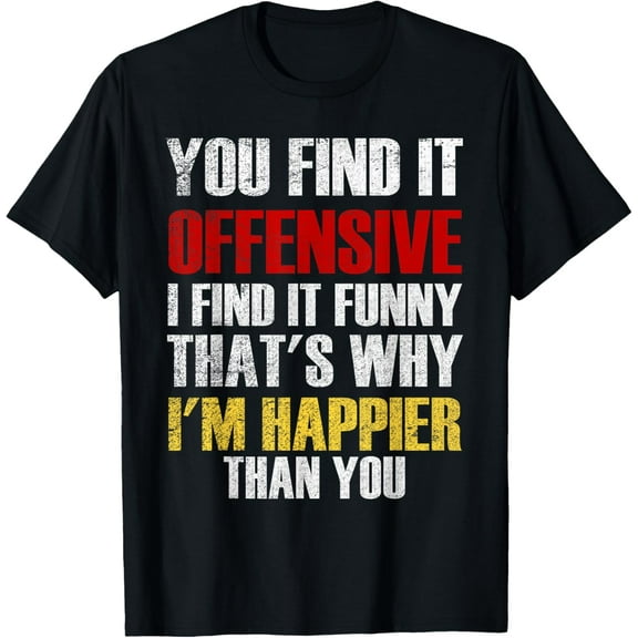 you find it offensive i find it funny sarcastic T-Shirt