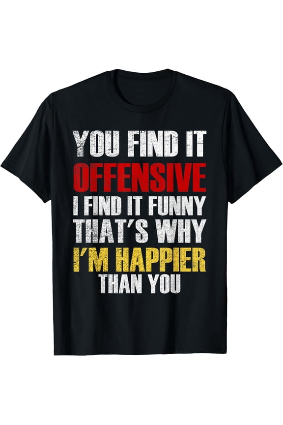you find it offensive i find it funny sarcastic T-Shirt