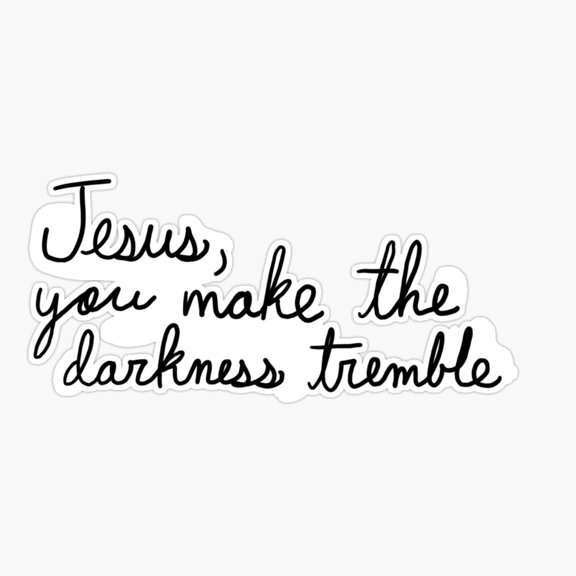 you make the darkness tremble Sticker