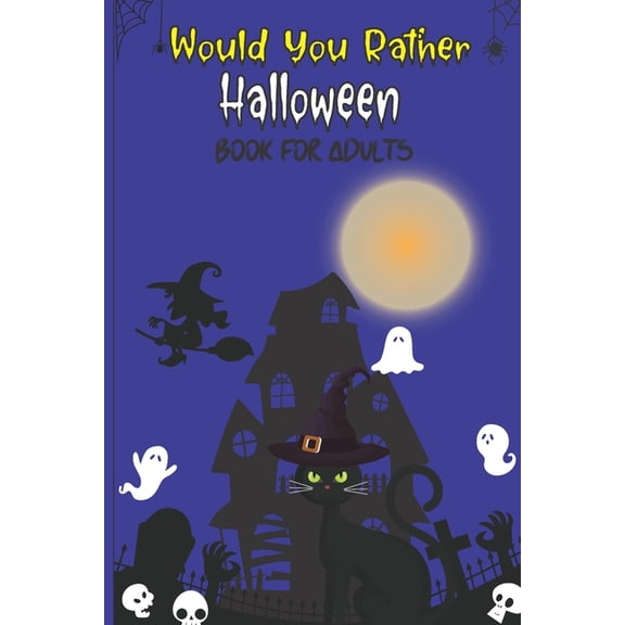 Would you rather Halloween Book For Adults: Fun Halloween Game Questions for Teens, Adults, Girls, Boys and Family, Fun Trick or Treat Spooky Scary Crazy Gift Idea (Paperback)